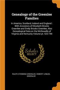 Genealogy of the Greenlee Families: In America, Scotland, Ireland and England: With Ancestors of Elizabeth Brooks Greenlee and Emily Brooks Greenlee, Also Genealogical Data on the McDowells of Virginia and Kentucky Volume Pt. 522-744