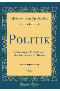 Politik, Vol. 2: Vorlesungen Gehalten an Der UniversitÃ¤t Zu Berlin (Classic Reprint)