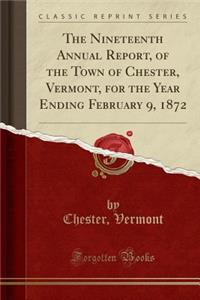 The Nineteenth Annual Report, of the Town of Chester, Vermont, for the Year Ending February 9, 1872 (Classic Reprint)