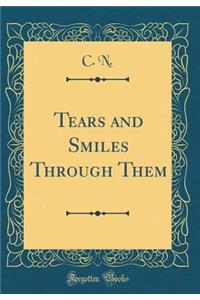 Tears and Smiles Through Them (Classic Reprint)