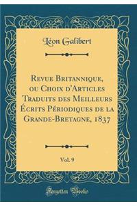 Revue Britannique, Ou Choix d'Articles Traduits Des Meilleurs ï¿½crits Pï¿½riodiques de la Grande-Bretagne, 1837, Vol. 9 (Classic Reprint)