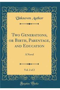 Two Generations, or Birth, Parentage, and Education, Vol. 2 of 2: A Novel (Classic Reprint)