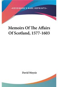 Memoirs Of The Affairs Of Scotland, 1577-1603