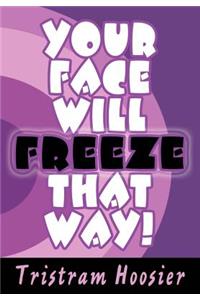Your Face Will Freeze That Way!