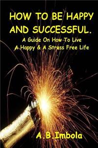 How To Be Happy And Successful