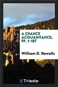 A CHANCE ACQUAINTANCE; PP. 1-187