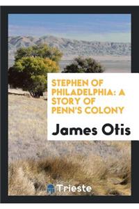 Stephen of Philadelphia: A Story of Penn's Colony