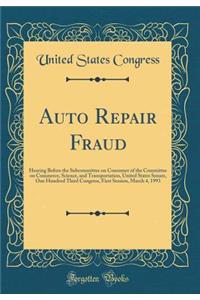 Auto Repair Fraud: Hearing Before the Subcommittee on Consumer of the Committee on Commerce, Science, and Transportation, United States Senate, One Hundred Third Congress, First Session, March 4, 1993 (Classic Reprint)