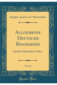 Allgemeine Deutsche Biographie, Vol. 21: KurfÃ¼rst Maximilian I-Mirus (Classic Reprint): KurfÃ¼rst Maximilian I-Mirus (Classic Reprint)