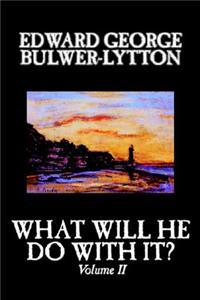 What Will He Do With It?, Volume II by Edward George Bulwer-Lytton, Fiction, Literary