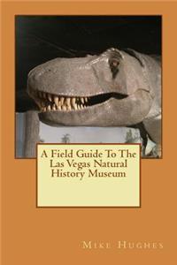 Las Vegas Natural History Museum: A Field Guide