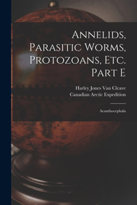 Annelids, Parasitic Worms, Protozoans, Etc. Part E [microform]