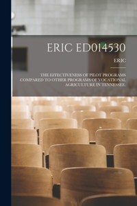 Eric Ed014530: The Effectiveness of Pilot Programs Compared to Other Programs of Vocational Agriculture in Tennessee.