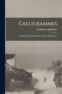 Calligrammes; Poèmes De La Paix Et Da La Guerre, 1913-1916 ..