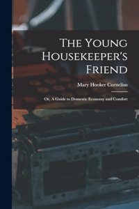 Young Housekeeper's Friend; Or, A Guide to Domestic Economy and Comfort