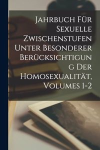 Jahrbuch Für Sexuelle Zwischenstufen Unter Besonderer Berücksichtigung Der Homosexualität, Volumes 1-2