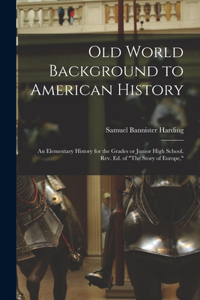 Old World Background to American History; an Elementary History for the Grades or Junior High School. Rev. ed. of 