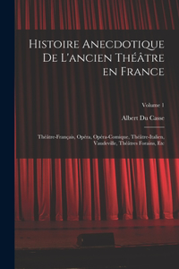 Histoire anecdotique de l'ancien théâtre en France; Théâtre-français, Opéra, Opéra-comique, Théâtre-Italien, Vaudeville, théâtres forains, etc; Volume 1