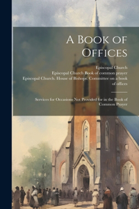 Book of Offices; Services for Occasions not Provided for in the Book of Common Prayer