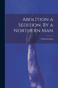 Abolition a Sedition. By a Northern Man