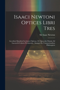 Isaaci Newtoni Optices Libri Tres