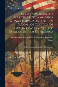 Leyes Comerciales Y Marítimas De La América Latina Comparadas Entre Sí Y Con Los Códigos De España Y Las Leyes De Los Estados Unidos De América: De Los Contratos Especiales Del Comercio