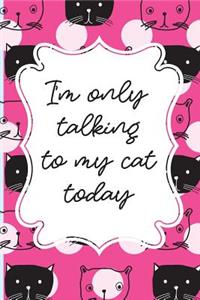 I'm only talking to my cat today