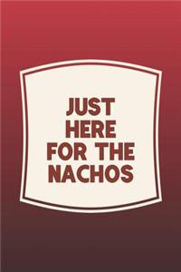 Just Here For The Nachos: Funny Sayings on the cover Journal 104 Lined Pages for Writing and Drawing, Everyday Humorous, 365 days to more Humor & Happiness Year Long Journal 