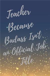 Teacher Because Badass Isn't an Official Job Title