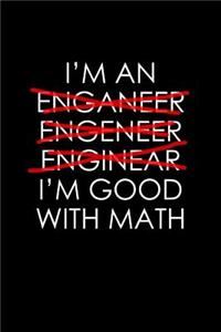 I'm an enganeer, engeneer, enginear. I'm good with math
