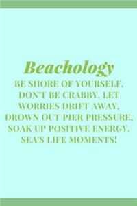 Beachology Be Shore Of Yourself, Don't Be Crabby, Let Worries Drift Away, Drown Out Pier Pressure, Soak Up Positive Energy, Sea's Life Moments!