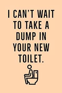 I Can't Wait To: Take A Dump In Your New Toilet! - Humorous Specialty Saying For New Homes, Journal Notebook