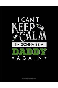 I Can't Keep Calm I'm Going To Be A Daddy Again