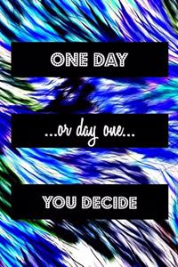 One Day Or Day One You Decide