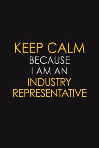 Keep Calm Because I am An Industry Representative