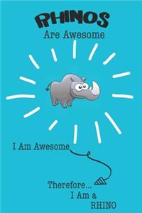 Rhino Are Awesome I Am Awesome There For I Am a Rhino