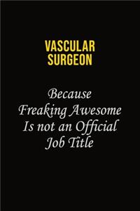Vascular surgeon Because Freaking Awesome Is Not An Official Job Title