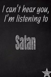 I Can't Hear You, I'm Listening to Satan Creative Writing Lined Journal