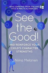 See the Good and reinforce your child's character strengths