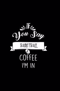 If You Say Basketball and Coffee I'm In: A 6x9 Inch Matte Softcover Paperback Coffee Lovers Journal Caffeine Addicts Notebook