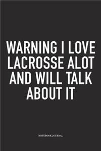 Warning I Love Lacrosse Alot And Will Talk About It