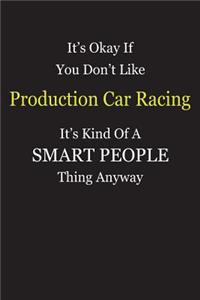 It's Okay If You Don't Like Production Car Racing It's Kind Of A Smart People Thing Anyway