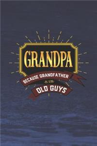 Grandpa Because Grandfather Is For Old Guys
