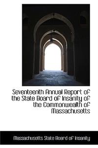 Seventeenth Annual Report of the State Board of Insanity of the Commonwealth of Massachusetts