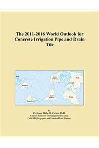 The 2011-2016 World Outlook for Concrete Irrigation Pipe and Drain Tile
