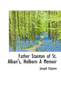 Father Stanton of St. Alban's, Holborn a Memoir