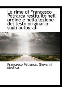 Le Rime Di Francesco Petrarca Restituite Nell' Ordine E Nella Lezione del Testo Originario Sugli Aut