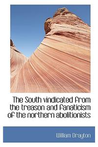 The South Vindicated from the Treason and Fanaticism of the Northern Abolitionists