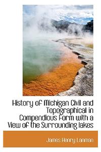 History of Michigan Civil and Topographical in Compendious Form with a View of the Surrounding Lakes