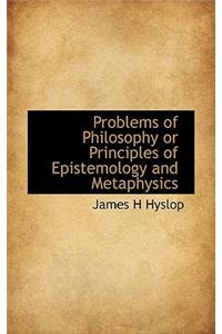 Problems of Philosophy or Principles of Epistemology and Metaphysics